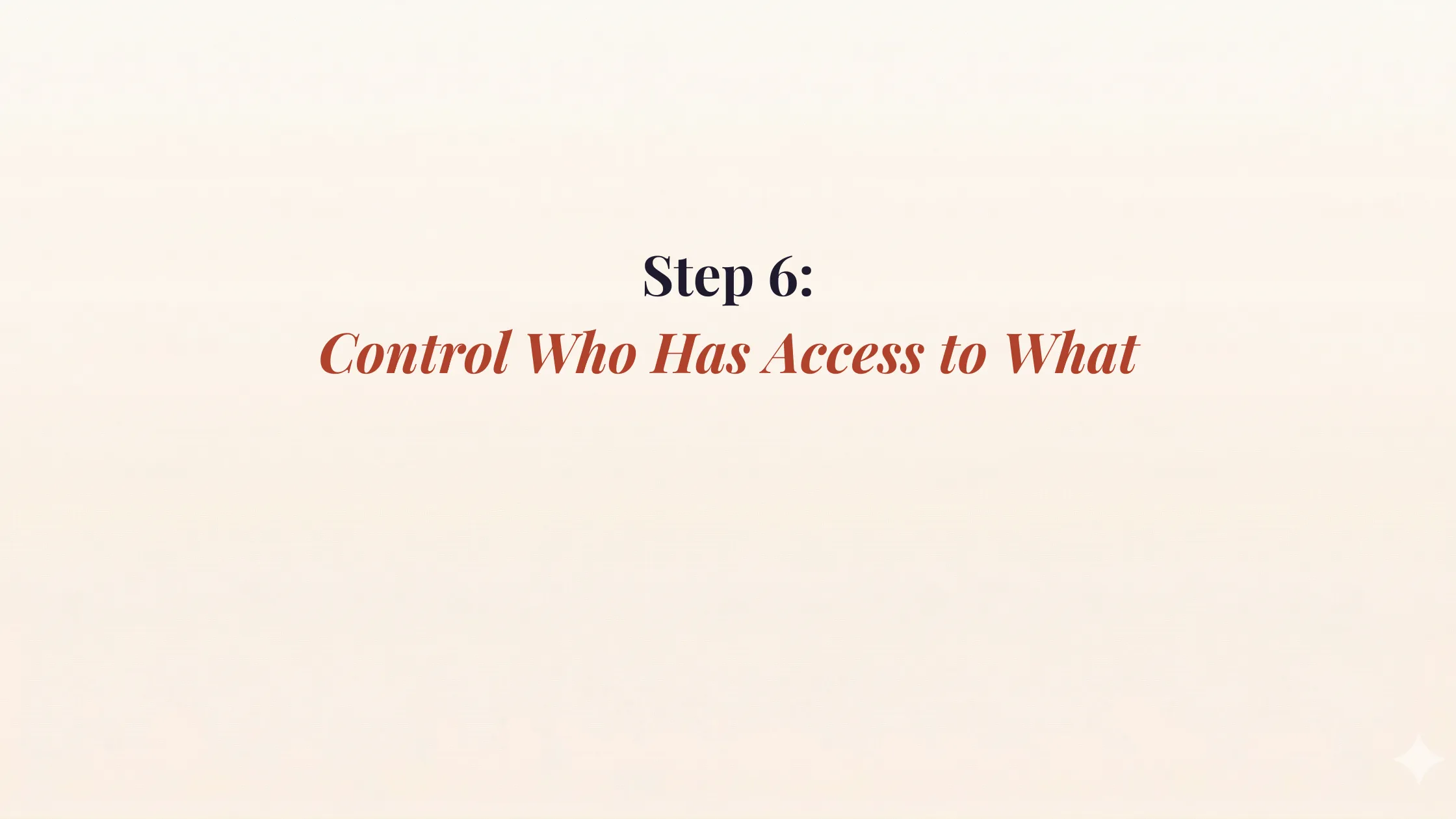 Step 6: Control Who Has Access to What